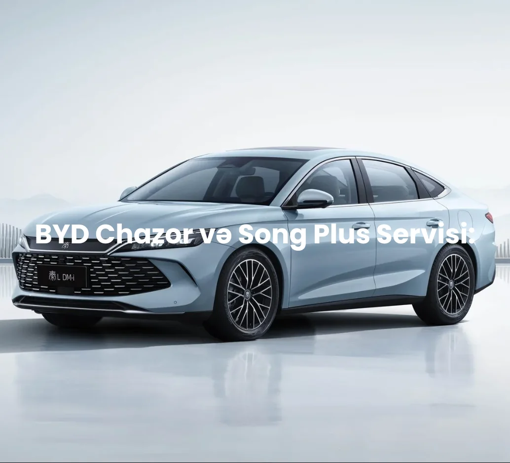 BYD Chazor və Song Plus Servisi: